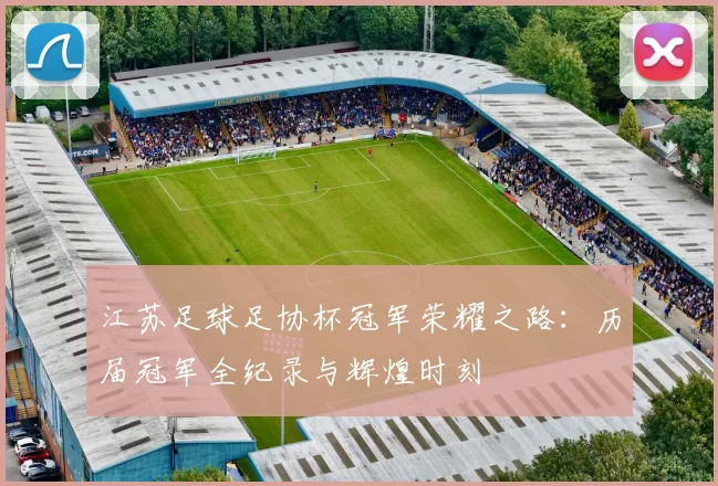江苏足球足协杯冠军荣耀之路:历届冠军全纪录与辉煌时刻
